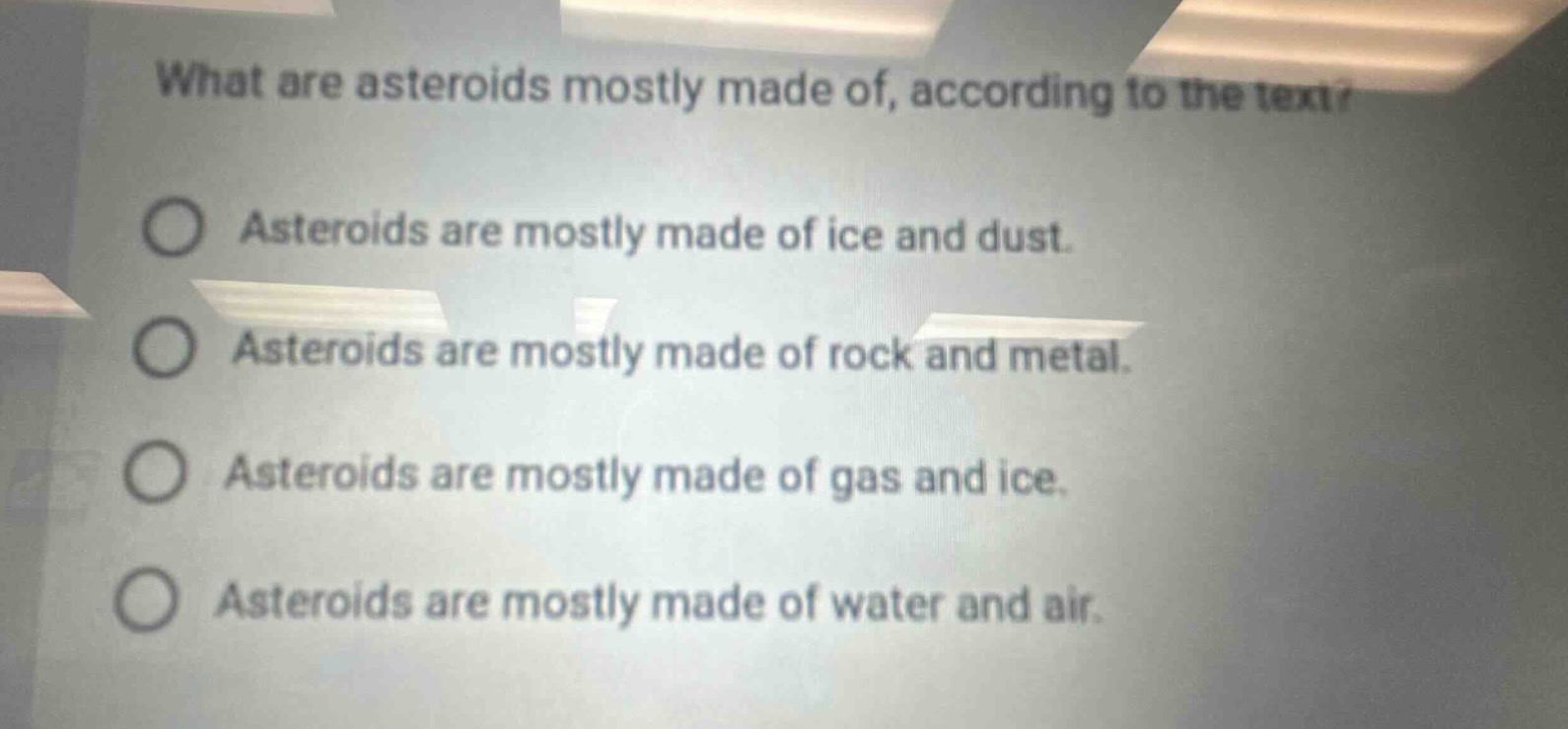 what are asteroids mostly made of, according to the text?\nasteroids are mostly made of ice and dust.\nasteroids are mostly made of rock and metal.\nasteroids are mostly made of gas and ice.\nasteroids are mostly made of water and air.