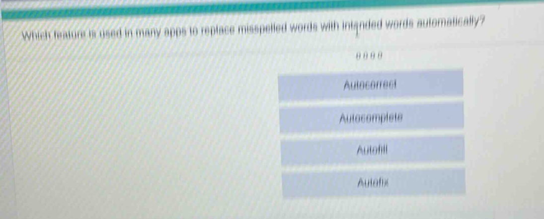 which feature is used in many apps to replace misspelled words with intended words automatically?\nautocorrect\nautocomplete\nautofill\nautofix
