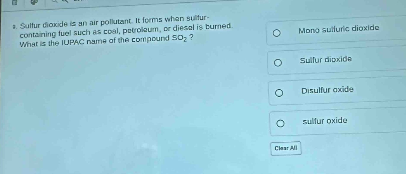 9. sulfur dioxide is an air pollutant. it forms when sulfur - containing fuel such as coal, petroleum, or diesel is burned. what is the iupac name of the compound so₂? mono sulfuric dioxide sulfur dioxide disulfur oxide sulfur oxide clear all