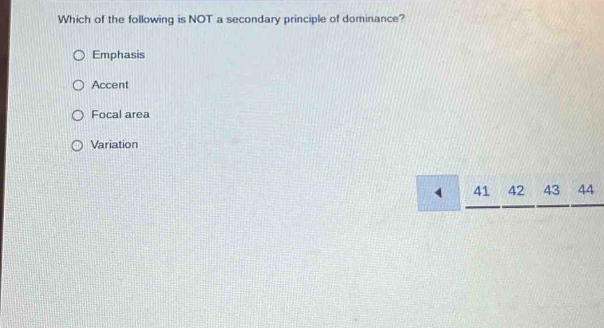which of the following is not a secondary principle of dominance?\n○ emphasis\n○ accent\n○ focal area\n○ variation