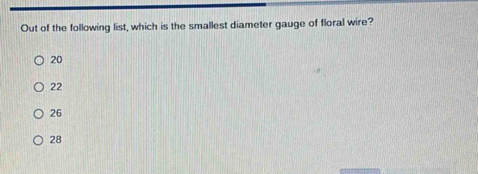 out of the following list, which is the smallest diameter gauge of floral wire?\n20\n22\n26\n28