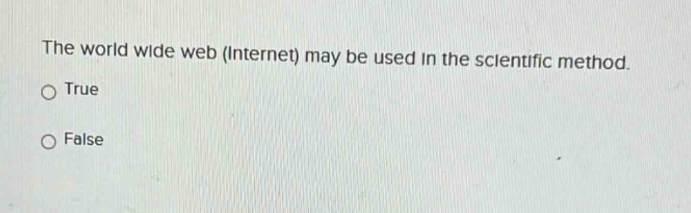 the world wide web (internet) may be used in the scientific method.\n○ true\n○ false