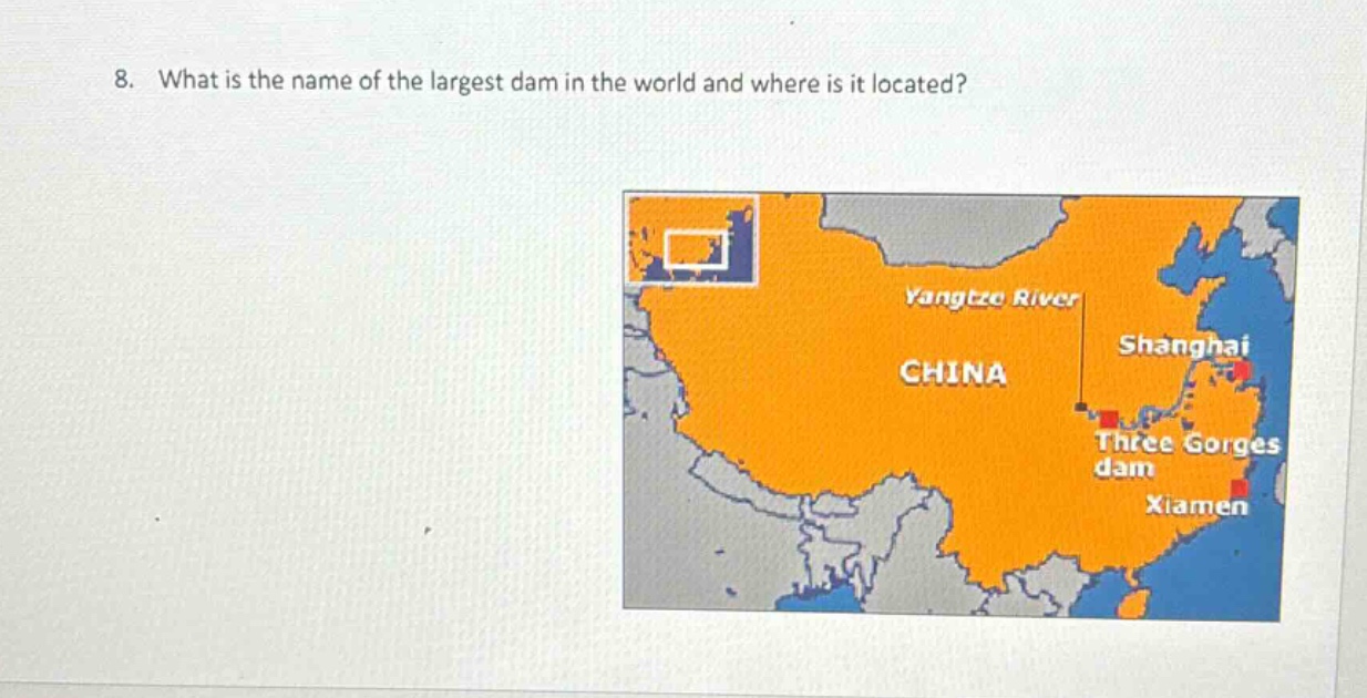 8. what is the name of the largest dam in the world and where is it located?