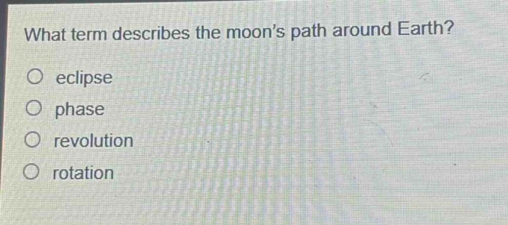 what term describes the moon’s path around earth?\no eclipse\no phase\no revolution\no rotation