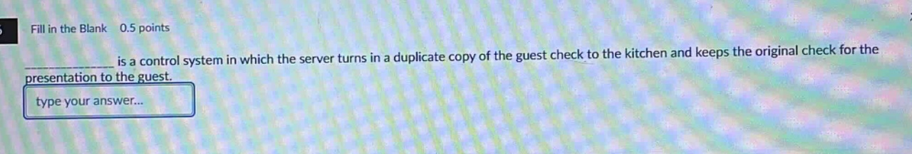 fill in the blank 0.5 points\n__________ is a control system in which the server turns in a duplicate copy of the guest check to the kitchen and keeps the original check for the presentation to the guest.\ntype your answer...