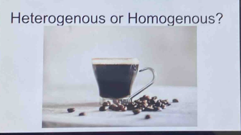 heterogenous or homogenous?