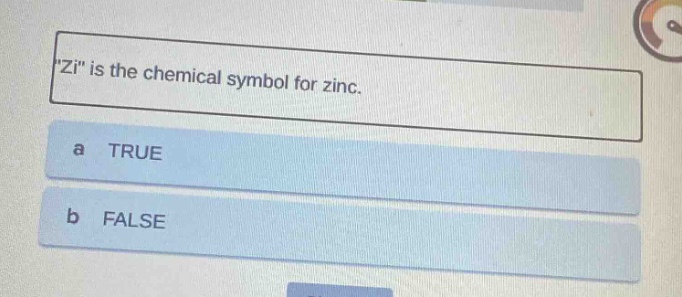\zi\ is the chemical symbol for zinc.\na true\nb false