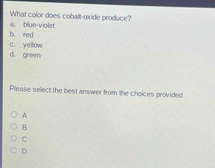 what color does cobalt - oxide produce?\na. blue - violet\nb. red\nc. yellow\nd. green\nplease select the best answer from the choices provided\na\nb\nc\nd