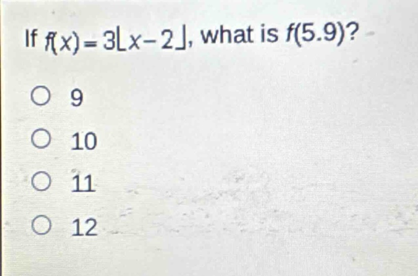 if $f(x)=3lfloor x - 2\rfloor$, what is $f(5.9)$?\n9\n10\n11\n12