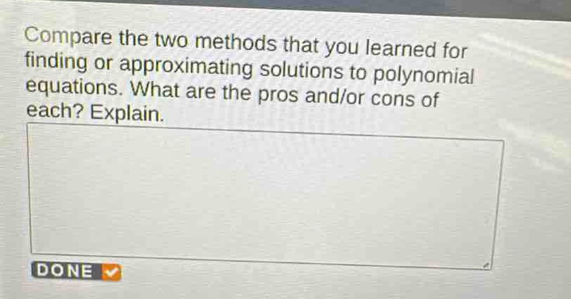 compare the two methods that you learned for finding or approximating solutions to polynomial equations. what are the pros and/or cons of each? explain.