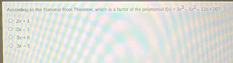 according to the rational root theorem, which is a factor of the polynomial (f(x)=3x^{3}-5x^{2}-12x + 20)?\n(2x + 1)\n(2x - 1)\n(3x + 5)\n(3x - 5)