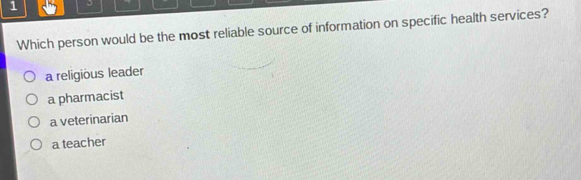 which person would be the most reliable source of information on specific health services?\n○ a religious leader\n○ a pharmacist\n○ a veterinarian\n○ a teacher