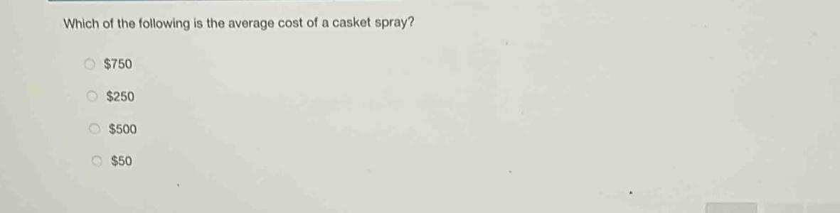 which of the following is the average cost of a casket spray?\n$750\n$250\n$500\n$50