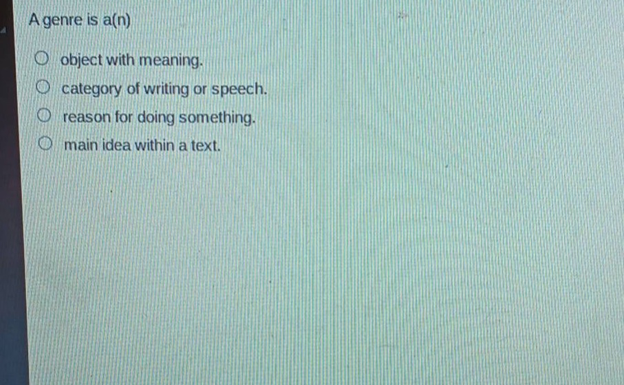 a genre is a(n)\n○ object with meaning.\n○ category of writing or speech.\n○ reason for doing something.\n○ main idea within a text.