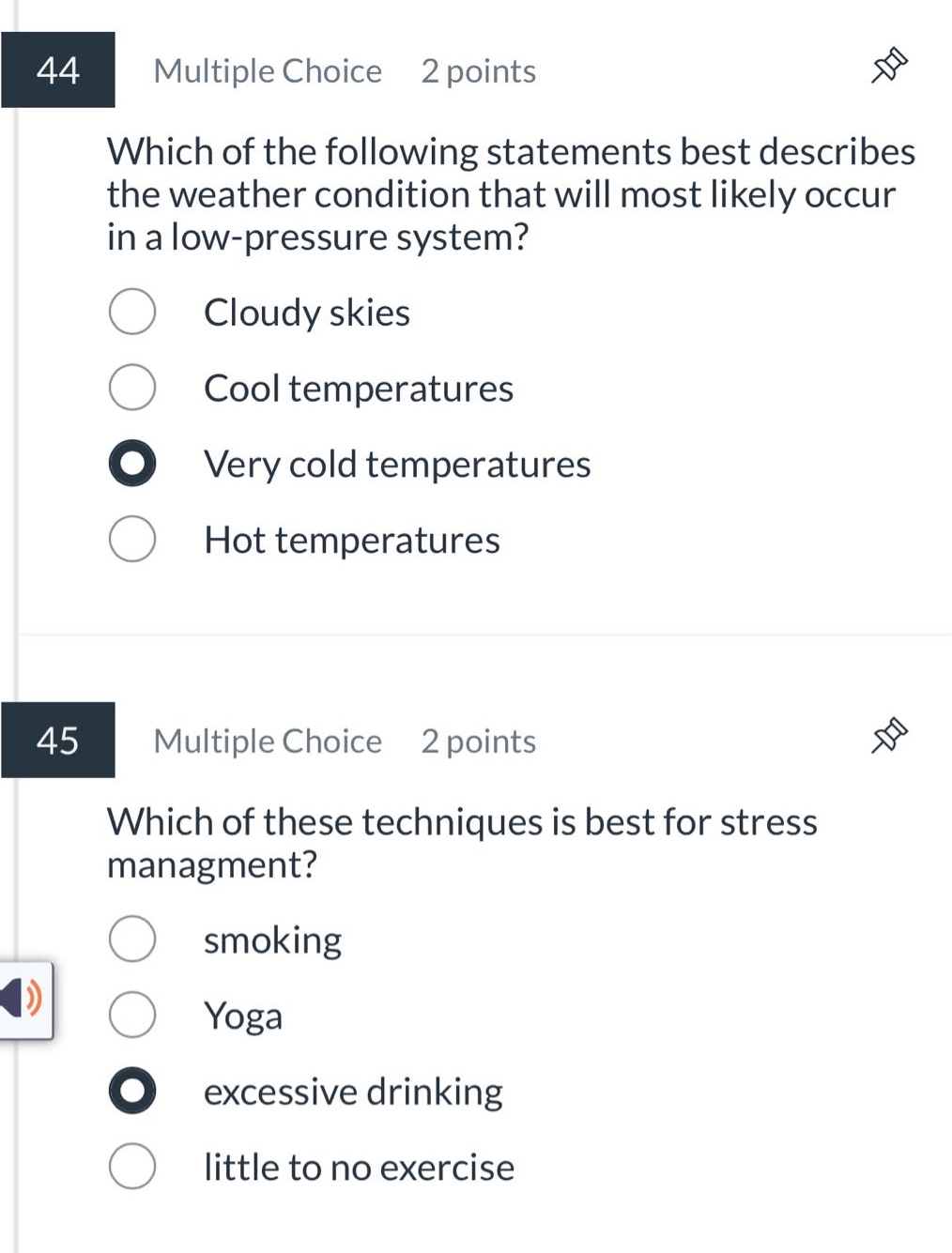 44 multiple choice 2 points which of the following statements best describes the weather condition that will most likely occur in a low - pressure system? cloudy skies cool temperatures very cold temperatures hot temperatures 45 multiple choice 2 points which of these techniques is best for stress management? smoking yoga excessive drinking little to no exercise
