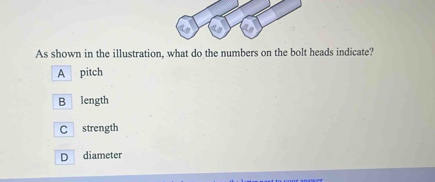 as shown in the illustration, what do the numbers on the bolt heads indicate?\na pitch\nb length\nc strength\nd diameter