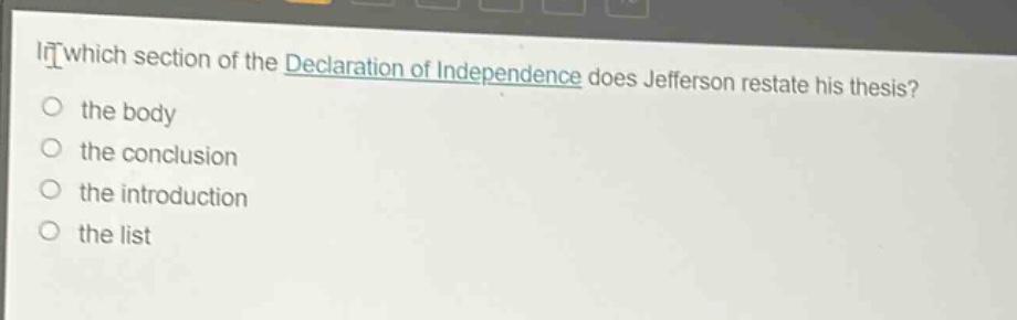 in which section of the declaration of independence does jefferson restate his thesis?\no the body\no the conclusion\no the introduction\no the list