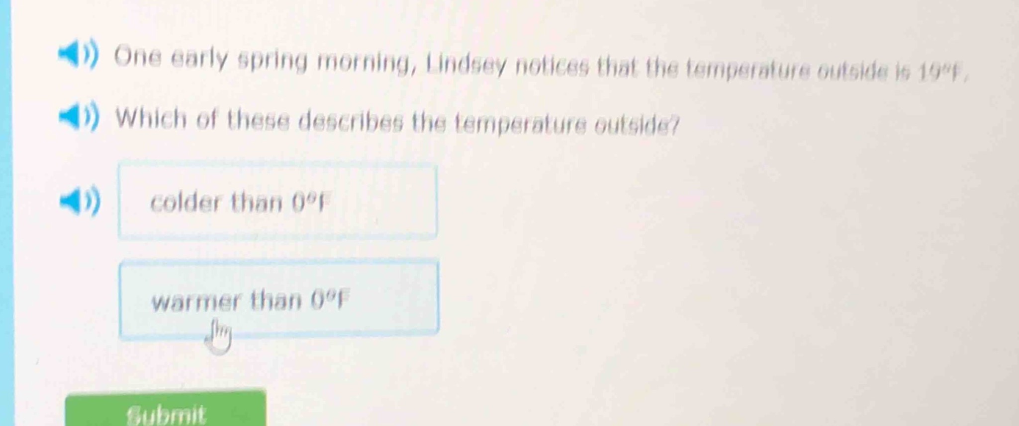 one early spring morning, lindsey notices that the temperature outside is 19°f. which of these describes the temperature outside? colder than 0°f warmer than 0°f
