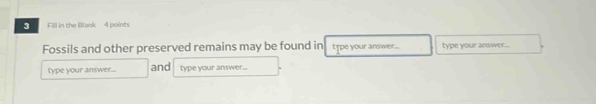 3 fill in the blank 4 points fossils and other preserved remains may be found in type your answer_ and type your answer_ type your answer_ type your answer_