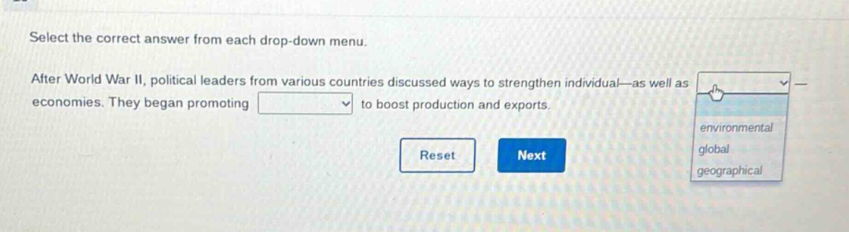 select the correct answer from each drop - down menu. after world war ii, political leaders from various countries discussed ways to strengthen individual—as well as economies. they began promoting to boost production and exports.