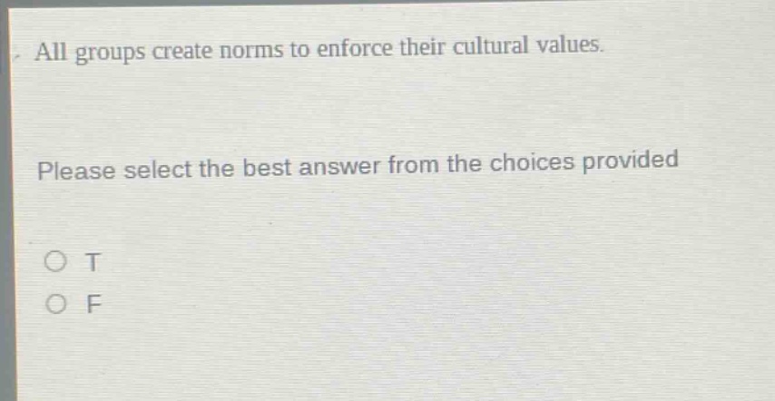 all groups create norms to enforce their cultural values. please select the best answer from the choices provided. o t o f