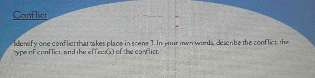 conflict\nidentify one conflict that takes place in scene 3. in your own words, describe the conflict, the type of conflict, and the effect(s) of the conflict.