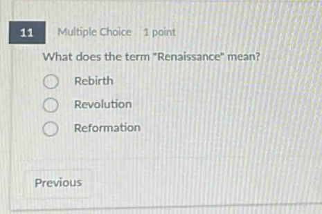 11 multiple choice 1 point what does the term \renaissance\ mean? rebirth revolution reformation previous