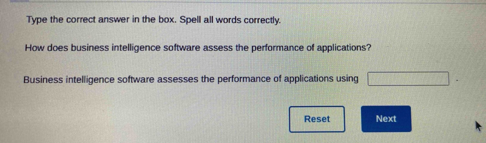 type the correct answer in the box. spell all words correctly. how does business intelligence software assess the performance of applications? business intelligence software assesses the performance of applications using