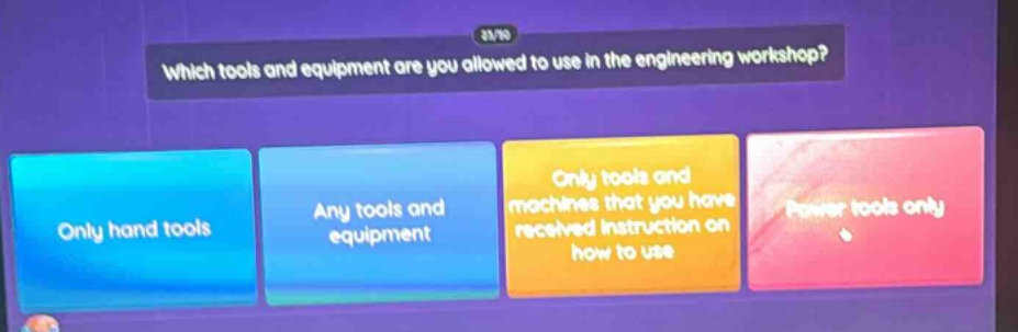 which tools and equipment are you allowed to use in the engineering workshop? only hand tools any tools and equipment only tools and machines that you have received instruction on how to use power tools only