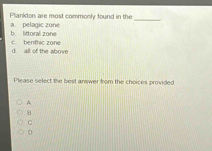 plankton are most commonly found in the ________. a. pelagic zone b. littoral zone c. benthic zone d. all of the above please select the best answer from the choices provided