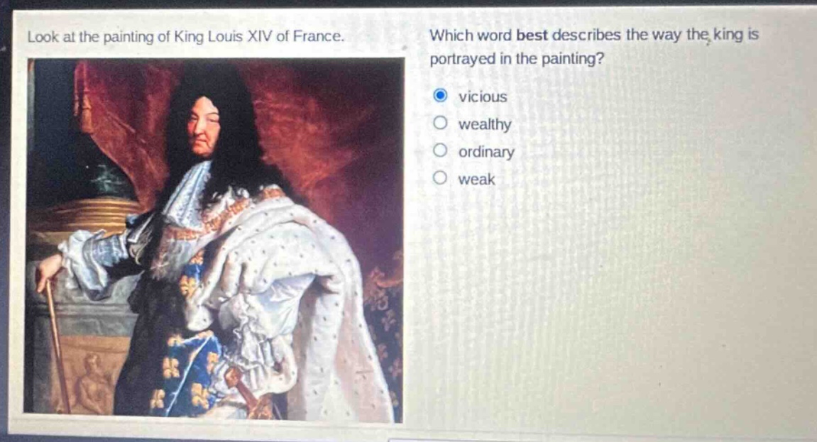 look at the painting of king louis xiv of france. which word best describes the way the king is portrayed in the painting? vicious wealthy ordinary weak