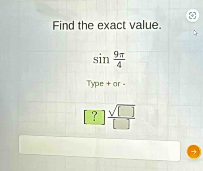 find the exact value.\nsin $\frac{9pi}{4}$\ntype + or -\n? $\frac{sqrt{?}}{?}$
