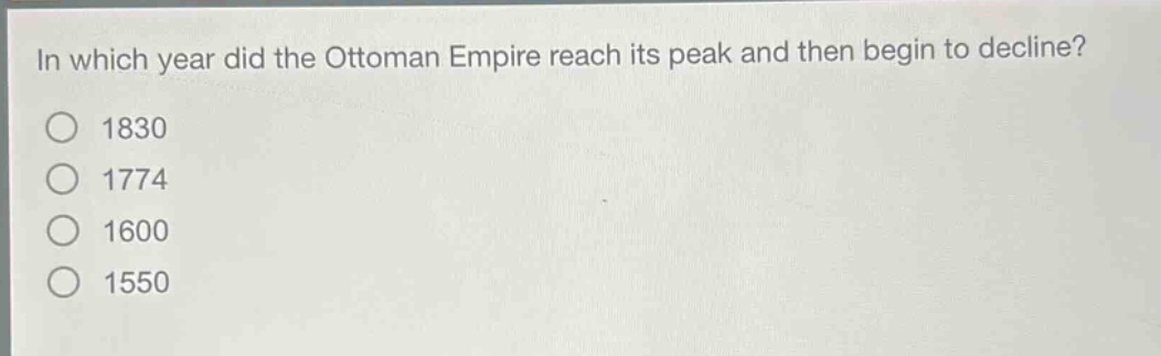 in which year did the ottoman empire reach its peak and then begin to decline?\n1830\n1774\n1600\n1550