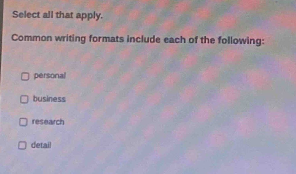 select all that apply. common writing formats include each of the following: personal business research detail