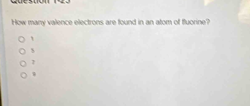 how many valence electrons are found in an atom of fluorine?\n1\n5\n7\n9