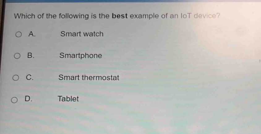 which of the following is the best example of an iot device?\na. smart watch\nb. smartphone\nc. smart thermostat\nd. tablet