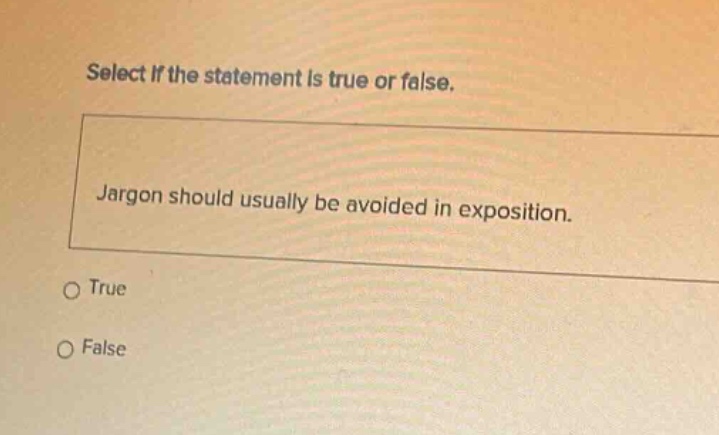 select if the statement is true or false. jargon should usually be avoided in exposition. true false