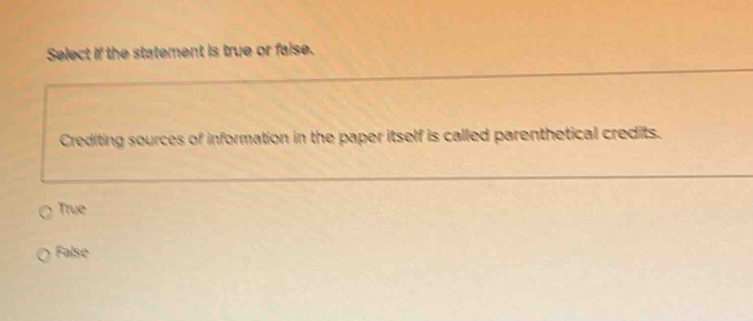 select if the statement is true or false. crediting sources of information in the paper itself is called parenthetical credits. true false