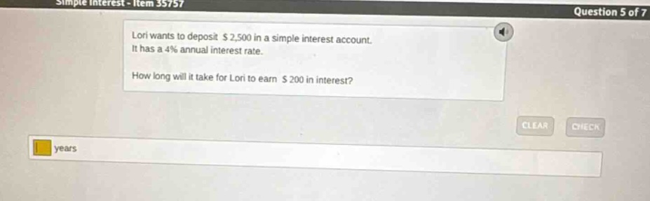 lori wants to deposit $2,500 in a simple - interest account. it has a 4% annual interest rate. how long will it take for lori to earn $200 in interest?