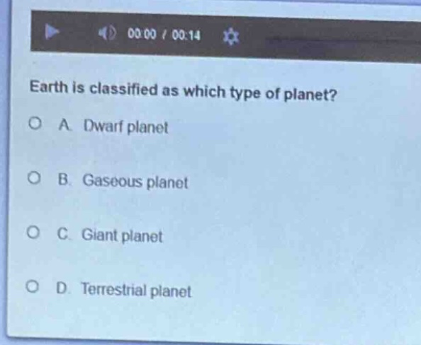 earth is classified as which type of planet?\na. dwarf planet\nb. gaseous planet\nc. giant planet\nd. terrestrial planet