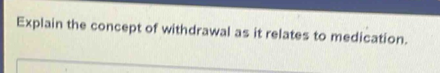 explain the concept of withdrawal as it relates to medication.