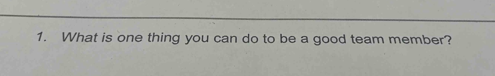 1. what is one thing you can do to be a good team member?