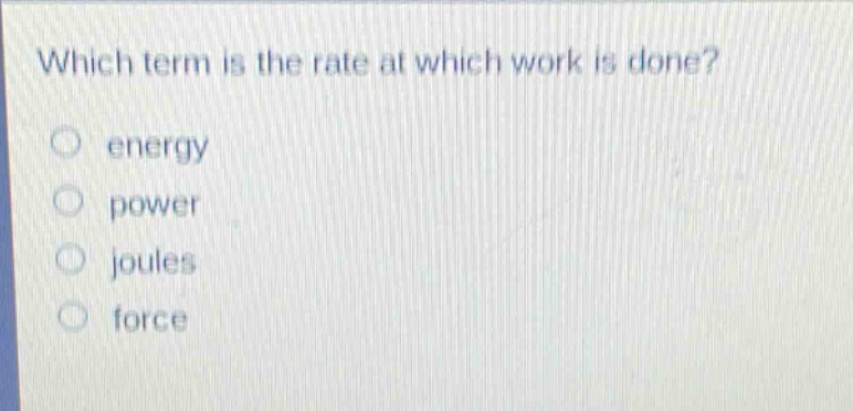 which term is the rate at which work is done?\nenergy\npower\njoules\nforce