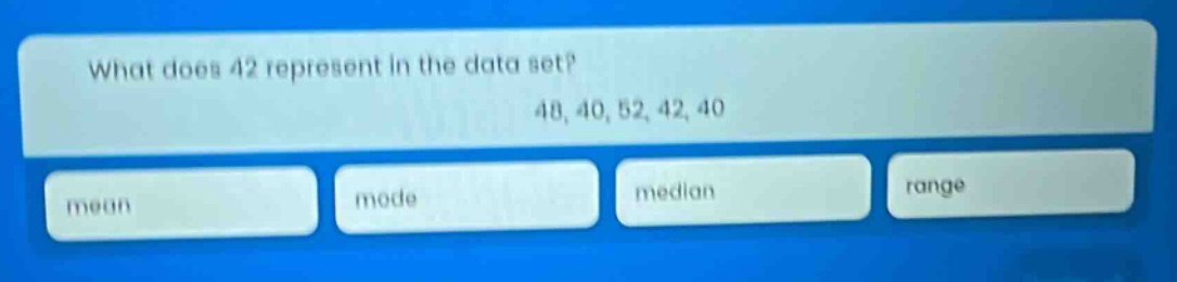 what does 42 represent in the data set? 48, 40, 52, 42, 40 mean mode median range