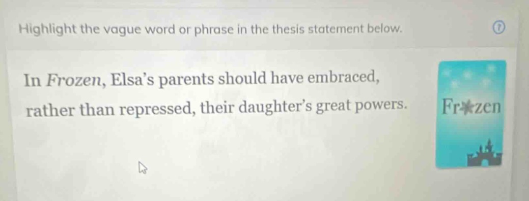 highlight the vague word or phrase in the thesis statement below.\nin frozen, elsas parents should have embraced, rather than repressed, their daughters great powers.