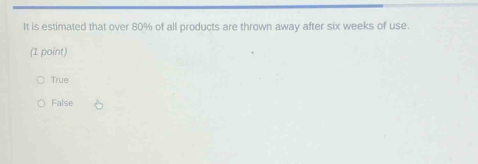 it is estimated that over 80% of all products are thrown away after six weeks of use. (1 point) true false