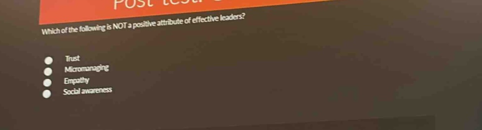 which of the following is not a positive attribute of effective leaders?\ntrust\nmicromanaging\nempathy\nsocial awareness