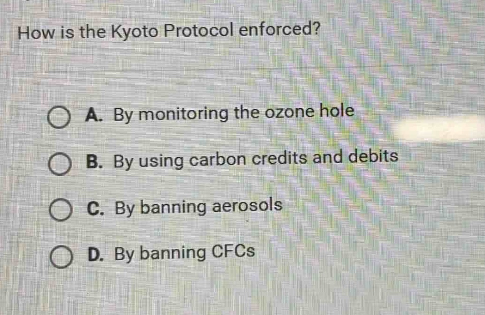 how is the kyoto protocol enforced?\na. by monitoring the ozone hole\nb. by using carbon credits and debits\nc. by banning aerosols\nd. by banning cfcs