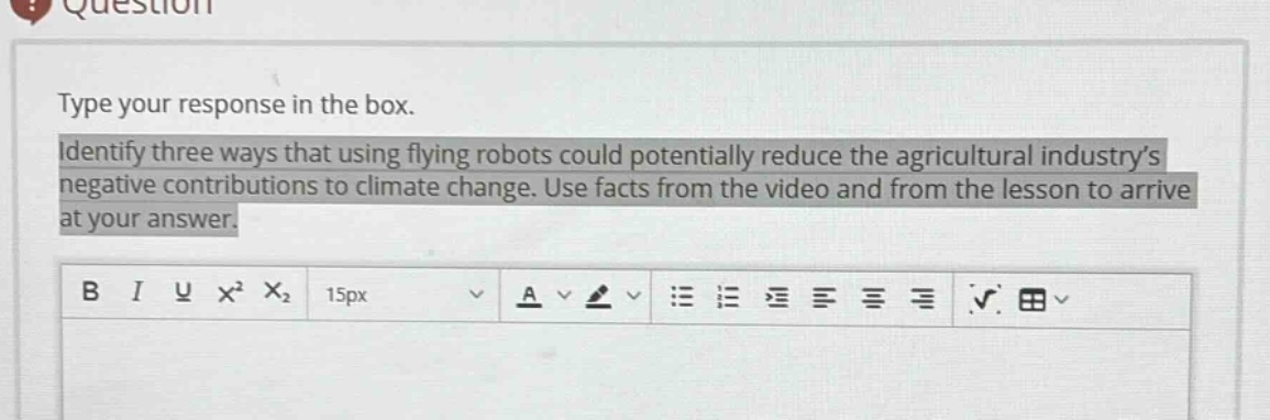 type your response in the box. identify three ways that using flying robots could potentially reduce the agricultural industry’s negative contributions to climate change. use facts from the video and from the lesson to arrive at your answer.