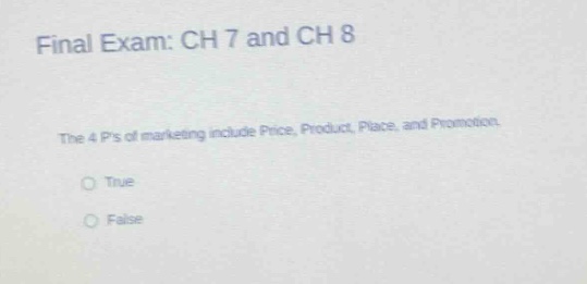 final exam: ch 7 and ch 8\nthe 4 ps of marketing include price, product, place, and promotion.\no true\no false